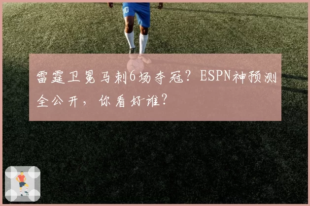 雷霆卫冕马刺6场夺冠？ESPN神预测全公开，你看好谁？