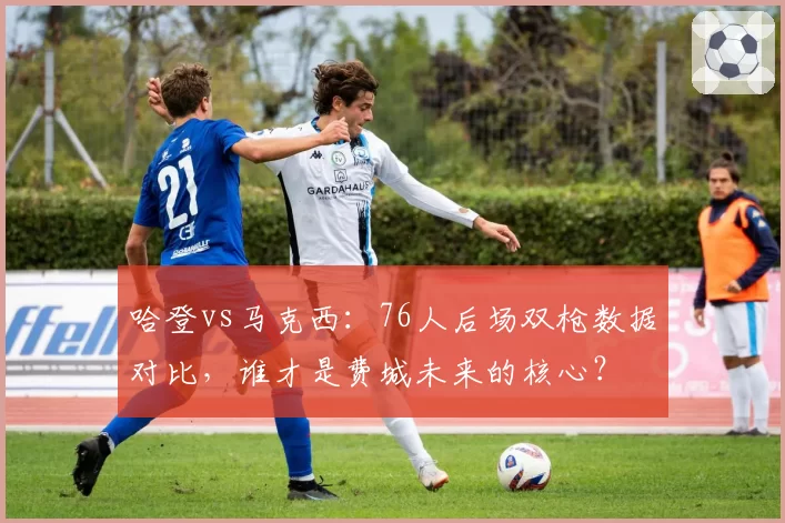 哈登vs马克西:76人后场双枪数据对比,谁才是费城未来的核心?