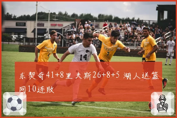 东契奇41+8里夫斯26+8+5 湖人送篮网10连败